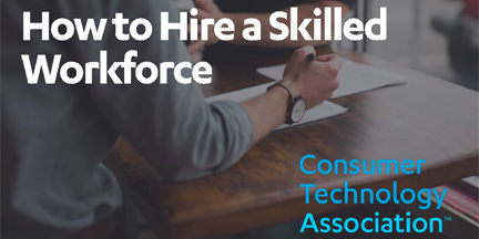 Consumer Technology Association: How to Hire a Skilled Workforce